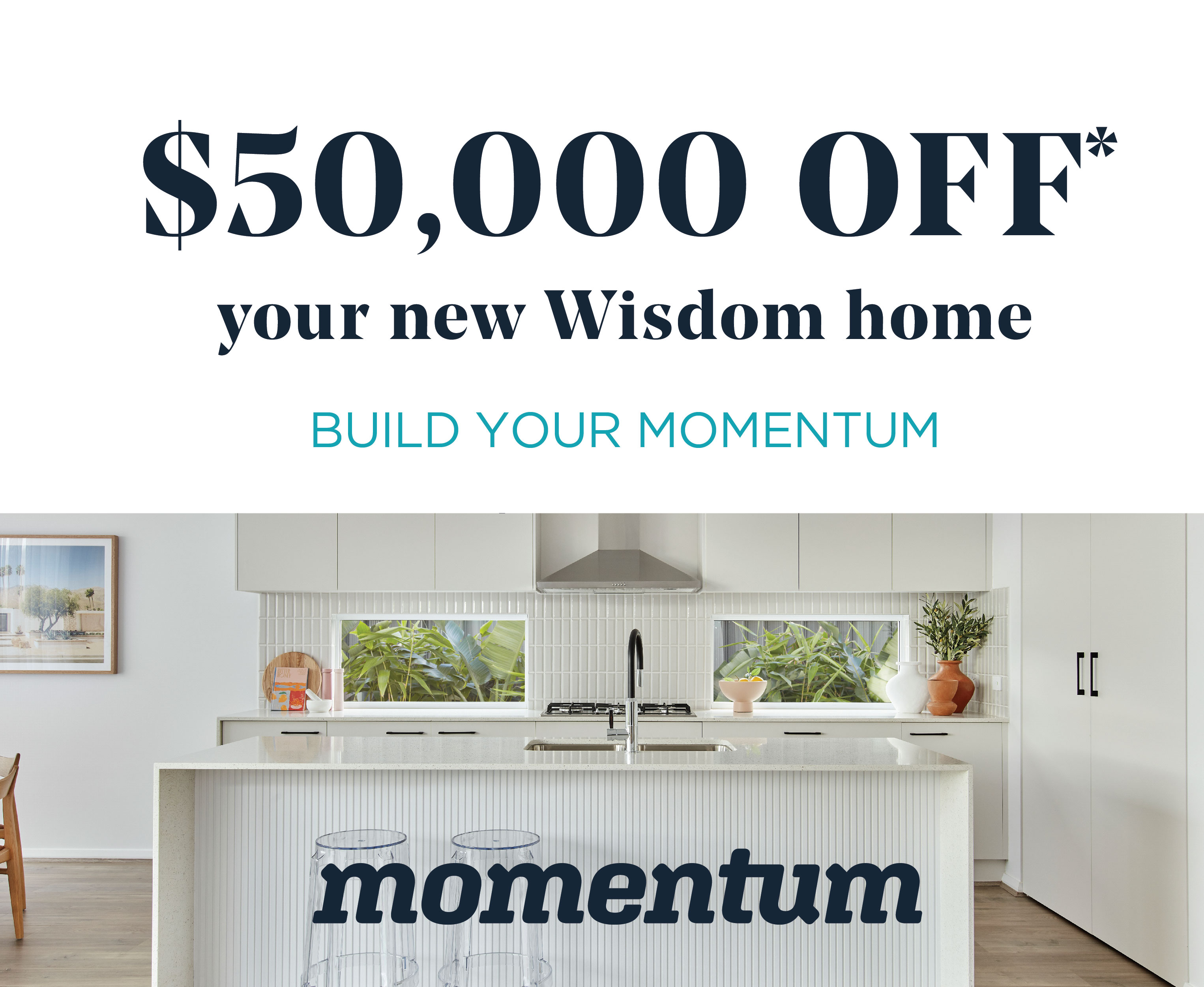 $50,000* OFF your new Wisdom Home